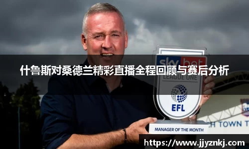 什鲁斯对桑德兰精彩直播全程回顾与赛后分析
