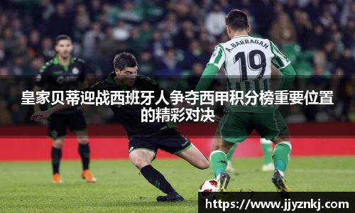 皇家贝蒂迎战西班牙人争夺西甲积分榜重要位置的精彩对决